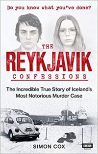 Саймон Кокс - The Reykjavik Confessions: The Incredible True Story of Iceland's Most Notorious Murder Case