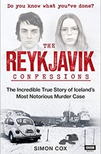 Саймон Кокс - The Reykjavik Confessions: The Incredible True Story of Iceland's Most Notorious Murder Case