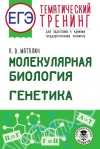 Андрей Маталин - ЕГЭ. Молекулярная биология. Генетика. Тематический тренинг для подготовки к единому государственному экзамену