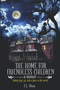 C.L. Olsen - The Home for Friendless Children: finding hope, joy, and a place in the world. a memoir