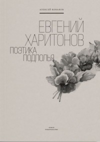Алексей Конаков - Евгений Харитонов. Поэтика подполья