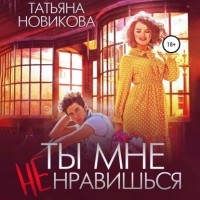 Татьяна Новикова - Ты мне не нравишься