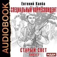 Евгений Капба - Старый Свет. Книга 2. Специальный корреспондент