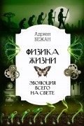 Адриан Бежан - Физика жизни. Эволюция всего на свете
