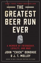 John Chick Donohue - The Greatest Beer Run Ever: A Memoir of Friendship, Loyalty, and War
