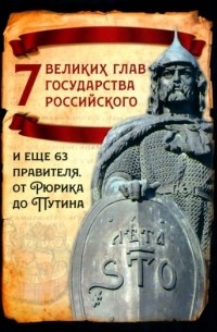 Михаил Вострышев - 7 великих глав государства российского и еще 63 правителя. От Рюрика до Путина