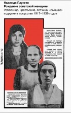 Надежда Плунгян - Рождение советской женщины. Работница, крестьянка, летчица, “бывшая” и другие в искусстве 1917–1939 годов