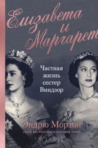 Эндрю Мортон - Елизавета и Маргарет. Частная жизнь сестер Виндзор