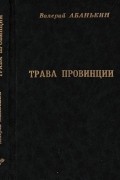Валерий Абанькин - Трава провинции. Сборник стихов