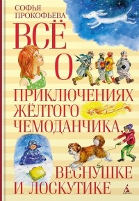 Софья Прокофьева - Всё о приключениях жёлтого чемоданчика, Веснушке и Лоскутике (сборник)