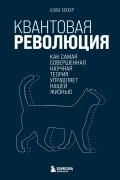Адам Беккер - Квантовая революция. Как самая совершенная научная теория управляет нашей жизнью