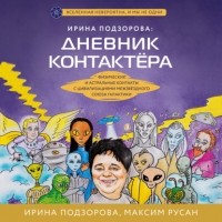 Ирина Подзорова - Ирина Подзорова: дневник контактера. Физические и астральные контакты с цивилизациями Межзвездного Союза галактики