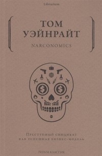 Том Уэйнрайт - Narconomics. Преступный синдикат как успешная бизнес-модель