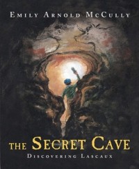 Эмили Арнольд Маккалли - The Secret Cave: Discovering Lascaux