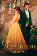 Анна Дант - Герцогиня. Книга 1