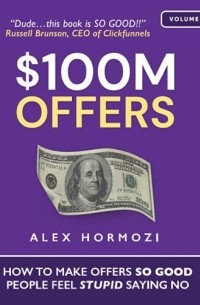 $100M Offers: How to Make Offers So Good People Feel Stupid Saying No