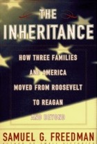 Samuel G. Freedman - The Inheritance: How Three Families and America Moved from Roosevelt to Reagan and Beyond