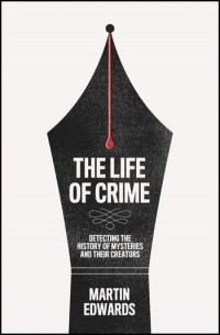 Мартин Эдвардс - The Life of Crime: Detecting the History of Mysteries and their Creators