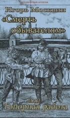 Игорь Москвин - &quot;Смерть обывателям&quot;, или Топорная работа