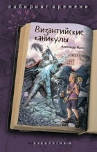 Александр Юдин - Византийские каникулы