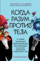 Сюзанна О’Салливан - Когда разум против тела. О самых загадочных неврологических расстройствах, когда-либо поражавших человеческое тело