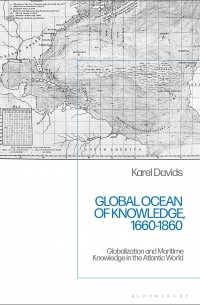 Karel Davids - Global Ocean of Knowledge, 1660-1860: Globalization and Maritime Knowledge in the Atlantic World