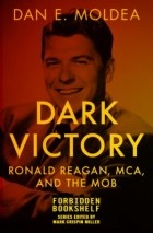Dan E. Moldea - Dark Victory: Ronald Reagan, MCA, and the Mob