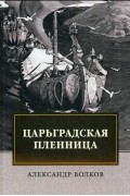 Александр Волков - Царьградская пленница