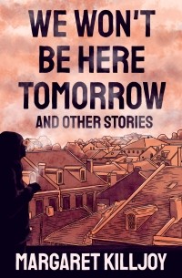 Margaret Killjoy - We Won't Be Here Tomorrow and Other Stories