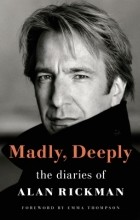 Алан Рикман - Madly, Deeply: The Diaries of Alan Rickman