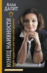 Алла Далит - Конец наивности. Уроки мудрости для взрослых девочек