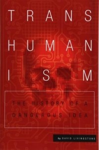 Давид Ливингстон - Transhumanism: The History of a Dangerous Idea