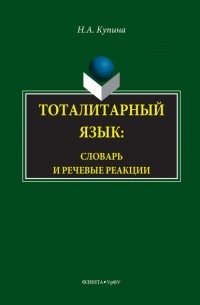 Наталия Купина - Тоталитарный язык. Словарь и речевые реакции