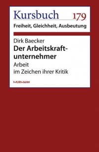 Dirk  Baecker - Der Arbeitskraftunternehmer