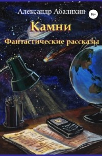 Александр Абалихин - Камни. Фантастические рассказы