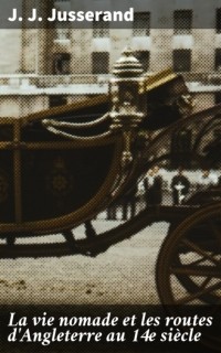 Жан Жюль Жюссеран - La vie nomade et les routes d'Angleterre au 14e si?cle