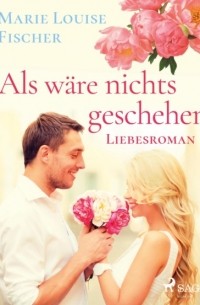 Als w?re nichts geschehen - Liebesroman