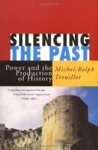 Michel-Rolph Trouillot - Silencing the Past: Power and the Production of History