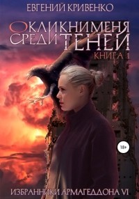 Евгений Кривенко - Окликни меня среди теней. Книга 1