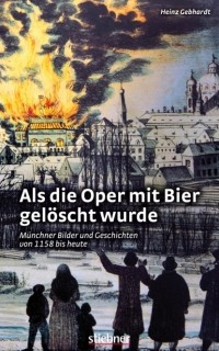 Heinz Gebhardt - Als die Oper mit Bier gel?scht wurde