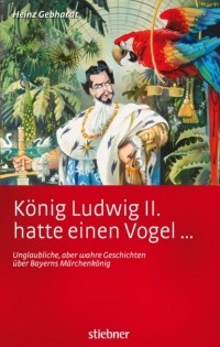 Heinz Gebhardt - K?nig Ludwig II. hatte einen Vogel ...