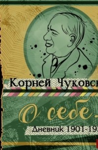 Корней Чуковский - О себе. Дневник 1901-1921