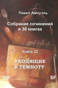 Павел Амнуэль - Уходящие в темноту. Собрание сочинений в 30 книгах. Книга 22