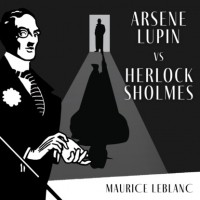 Морис Леблан - Arsène Lupin Versus Herlock Sholmes