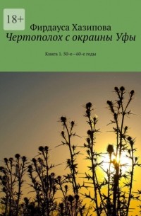 Чертополох с окраины Уфы. Книга 1.  50-е—60-е годы