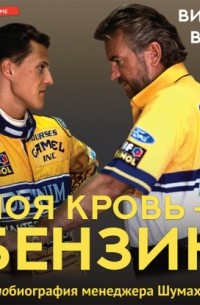 Моя кровь – бензин. АВТОбиография менеджера Шумахера