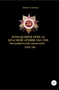 Денис Юрьевич Соловьев - Командиры бригад Красной Армии 1941-1945. Том 100