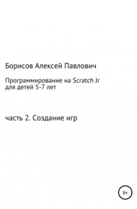 Алексей Павлович Борисов - Программирование на ScratchJr для детей 5-7 лет. Часть 2. Создание игр