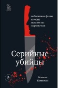 Мишель Камински - Серийные убийцы. Любопытные факты, которые заставят вас содрогнуться