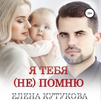 Елена Кутукова - Я тебя (не) помню